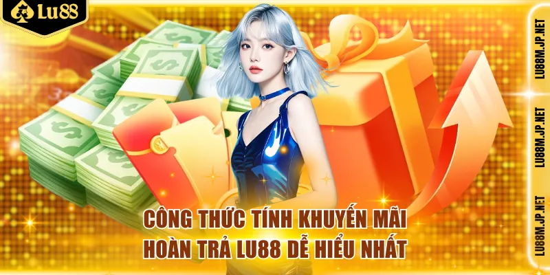 Công thức tính khuyến mãi hoàn trả Lu88 dễ hiểu nhất