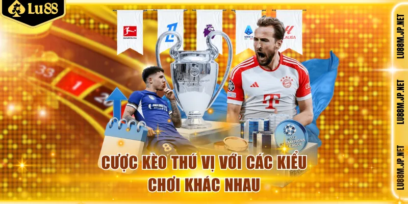 Cược kèo thú vị với các kiểu chơi khác nhau