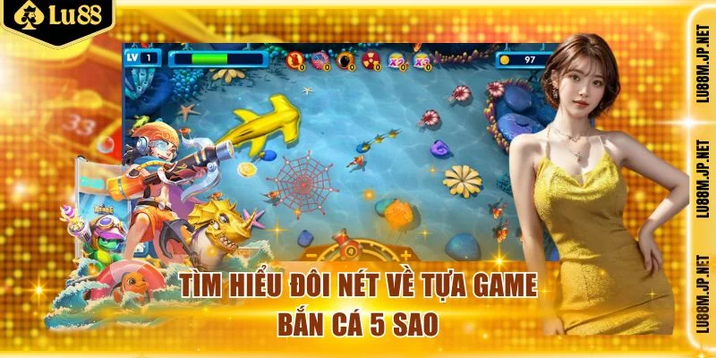 Đôi nét về tựa game bắn cá 5 sao