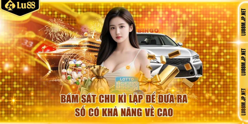 Dự đoán số chuẩn hơn khi bám sát chu kỳ lặp