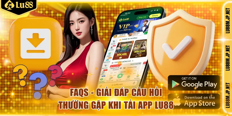 FAQs - Giải đáp câu hỏi thường gặp khi tải app Lu88