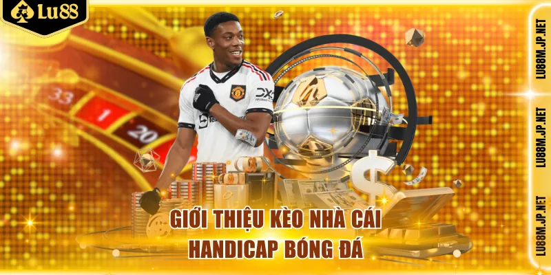Giới thiệu kèo nhà cái handicap bóng đá