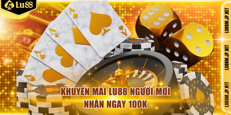 Khuyến mãi LU88 người mới nhận ngay 100K