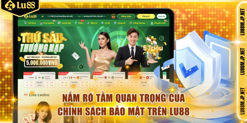 Nắm rõ tầm quan trọng của chính sách bảo mật trên Lu88