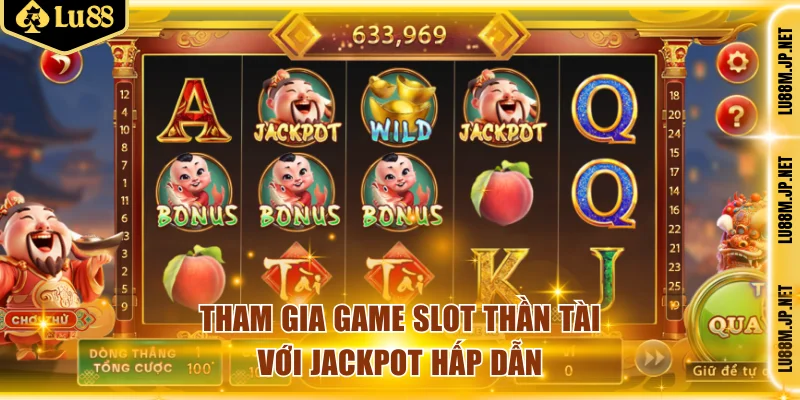 Tham gia game slot Thần Tài với Jackpot hấp dẫn